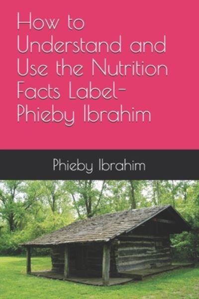 Cover for Phieby Ibrahim · How to Understand and Use the Nutrition Facts Label- Phieby Ibrahim (Pocketbok) (2020)