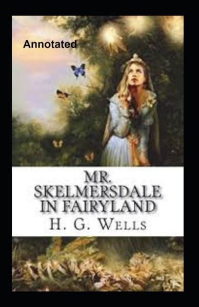 Cover for Herbert George Wells · Mr.Skelmersdale In Fairyland Annotated (Paperback Book) (2021)