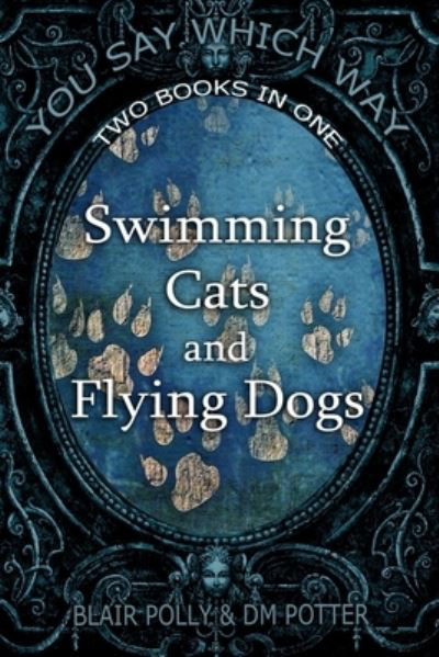 Cover for DM Potter · Swimming Cats and Flying Dogs - Two Books in One: Isle of Swimming Cats and Valley of Flying Dogs - You Say Which Way - You Say Which Way (Pocketbok) (2021)