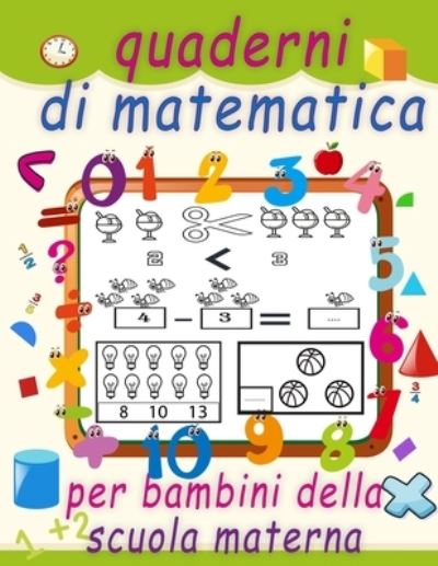 Cover for Mina Faro · Quaderni Di Matematica Per Bambini Della Scuola Materna: Divertimento Con Il Tracciamento Del Numero, La Colorazione, L'addizione, La Sottrazione, I Segni, Sequenze Numeriche, Unita E Decine, Frazioni, Forme 3D Ed Esercizi Per Tutto Quanto Sopra . (Paperback Book) (2021)