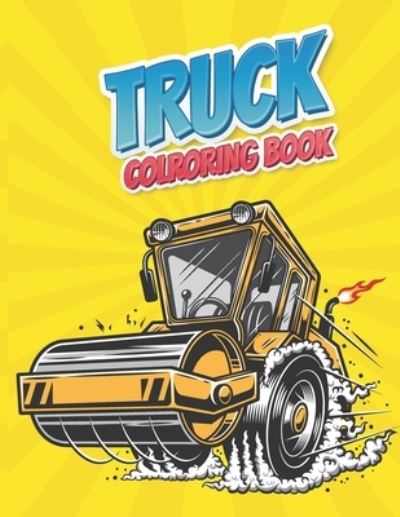 Cover for Ajefa Publishing · Truck Coloring Book: with Monster Trucks, Fire Trucks, Dump Trucks, Garbage Trucks, And More. For Toddlers, Preschoolers, Ages 2-4, Ages 4-8 Kids Coloring Book. Coloring Book For Boys, Girls, Fun book for kids Truck Coloring Book (Paperback Book) (2021)