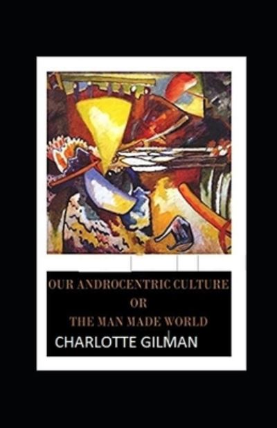 Cover for Charlotte Gilman · Our Androcentric Culture Or The Man-Made World Illustrated (Paperback Book) (2021)