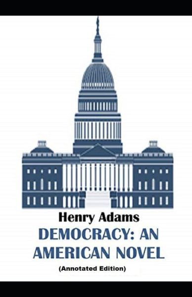 Cover for Henry Adams · Democracy, An American Novel By Henry Adams (Paperback Book) [Annotated edition] (2021)
