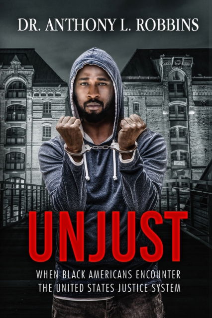 Cover for Anthony L Robbins · Unjust: When African Americans Encounter the United States Justice System (Paperback Book) (2022)