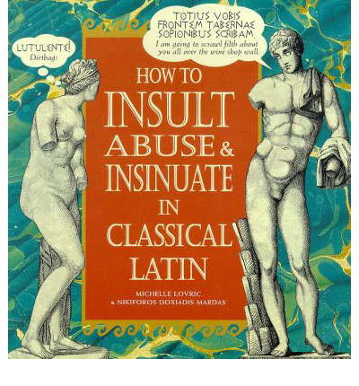 How To Insult, Abuse & Insinuate In Classical Latin - Michelle Lovric - Kirjat - Ebury Publishing - 9780091864453 - torstai 7. toukokuuta 1998