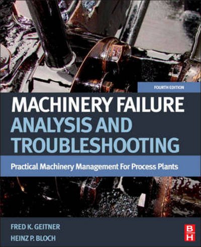 Cover for Bloch, Heinz P. (Consulting Engineer, Montgomery, TX, USA) · Machinery Failure Analysis and Troubleshooting: Practical Machinery Management for Process Plants (Hardcover Book) (2012)