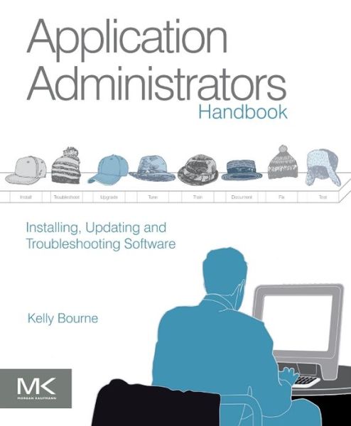 Cover for Bourne, Kelly C (Applications Administrator with The Interpublic Group of Companies (IPG), and author of Testing Client / Server Systems published by McGraw-Hill.) · Application Administrators Handbook: Installing, Updating and Troubleshooting Software (Paperback Book) (2013)