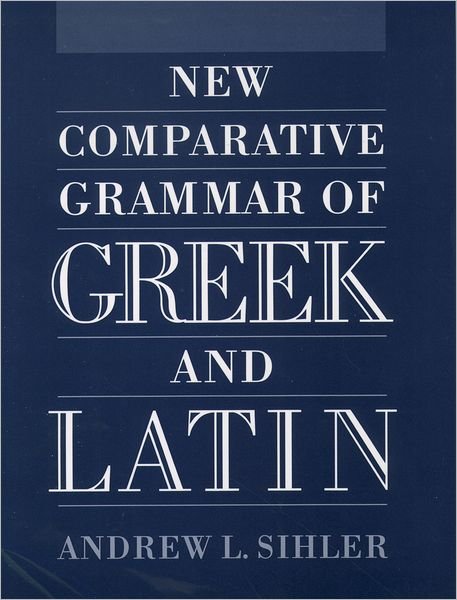 Cover for Sihler, Andrew L (, Professor Emeritus of Linguistics, University of Wisconsin, Madison) · New Comparative Grammar of Greek and Latin (Hardcover Book) (1995)
