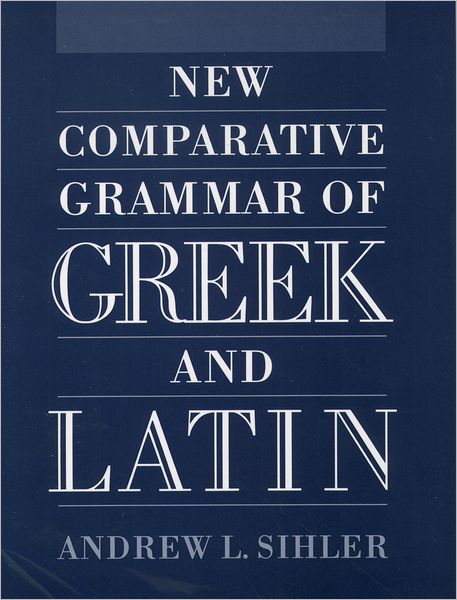 Cover for Sihler, Andrew L (, Professor Emeritus of Linguistics, University of Wisconsin, Madison) · New Comparative Grammar of Greek and Latin (Hardcover bog) (1995)