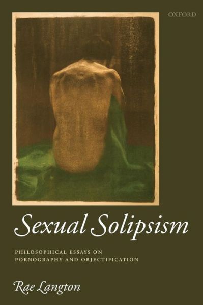 Sexual Solipsism: Philosophical Essays on Pornography and Objectification - Langton, Rae (Massachusetts Institute of Technology) - Books - Oxford University Press - 9780199551453 - January 8, 2009