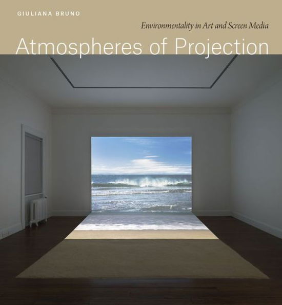 Cover for Giuliana Bruno · Atmospheres of Projection: Environmentality in Art and Screen Media (Hardcover Book) (2022)