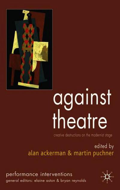 Cover for A Ackerman · Against Theatre: Creative Destructions on the Modernist Stage - Performance Interventions (Paperback Book) (2006)