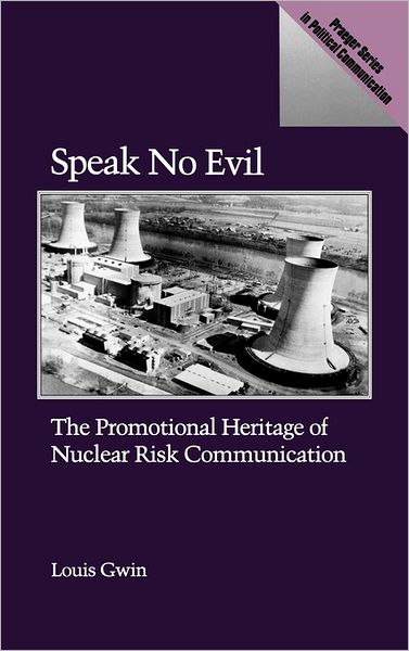 Cover for Louis Gwin · Speak No Evil: The Promotional Heritage of Nuclear Risk Communication - Praeger Security International (Hardcover Book) (1990)