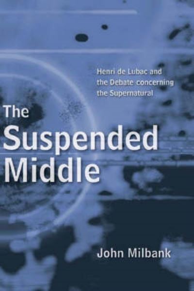 Cover for John Millbank · The Suspended Middle : Henri De Lubac and the Debate Concerning the Supernatural (Paperback Bog) (2005)