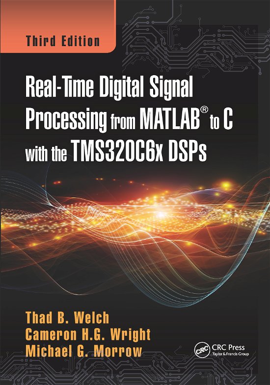 Cover for Welch, Thad B. (Boise State University, Idaho, USA) · Real-Time Digital Signal Processing from MATLAB to C with the TMS320C6x DSPs (Paperback Book) (2020)