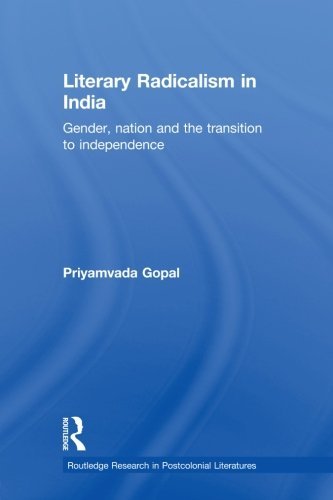 Literary Radicalism in India: Gender, Nation and the Transition to Independence - Routledge Research in Postcolonial Literatures - Priyamvada Gopal - Bücher - Taylor & Francis Ltd - 9780415655453 - 14. Februar 2013