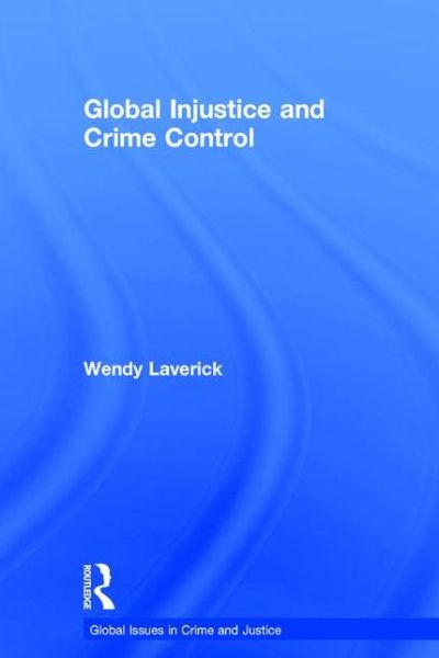 Cover for Laverick, Wendy (Manchester Metropolitan University, UK) · Global Injustice and Crime Control - Global Issues in Crime and Justice (Hardcover Book) (2016)