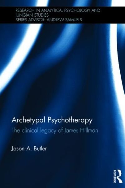 Cover for Butler, Jason A. (PhD in Clinical Psychology from Pacifica Graduate Institute, USA) · Archetypal Psychotherapy: The clinical legacy of James Hillman - Research in Analytical Psychology and Jungian Studies (Gebundenes Buch) (2014)
