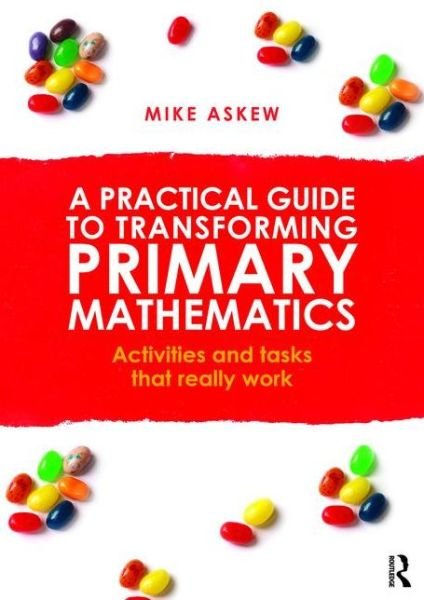 Cover for Askew, Mike (Monash University, Victoria, Australia) · A Practical Guide to Transforming Primary Mathematics: Activities and tasks that really work (Pocketbok) (2015)