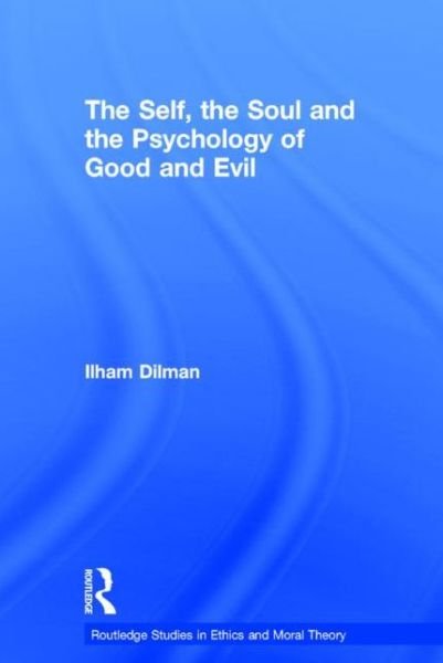 Cover for Ilham Dilman · The Self, the Soul and the Psychology of Good and Evil - Routledge Studies in Ethics and Moral Theory (Taschenbuch) (2015)