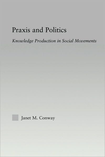 Cover for Conway, Janet M. (Brock University, Canada) · Praxis and Politics: Knowledge Production in Social Movements - New Approaches in Sociology (Paperback Book) (2010)