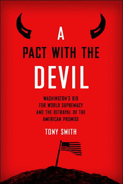 Cover for Tony Smith · A Pact with the Devil: Washington's Bid for World Supremacy and the Betrayal of the American Promise (Hardcover Book) (2007)