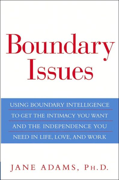 Boundary Issues: Using Boundary Intelligence to Get the Intimacy You Want and the Independence You Need in Life, Love, and Work - Jane Adams - Books - John Wiley and Sons Ltd - 9780471660453 - October 1, 2005