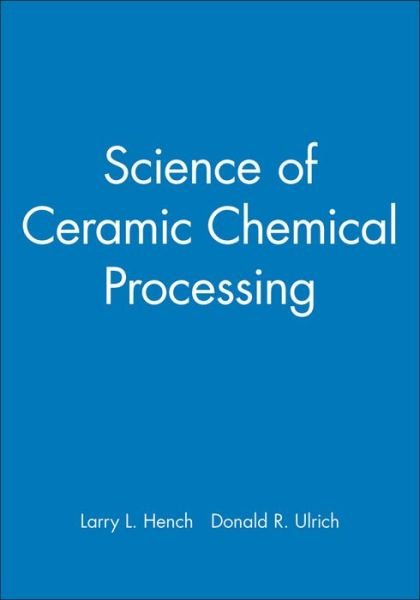 Science of Ceramic Chemical Processing - LL Hench - Bücher - John Wiley & Sons Inc - 9780471826453 - 21. Mai 1986
