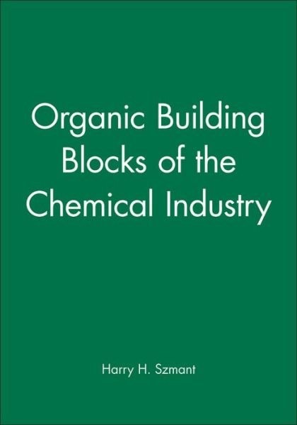 Cover for Szmant, Harry H. (Chemical Consultant) · Organic Building Blocks of the Chemical Industry (Hardcover bog) (1989)