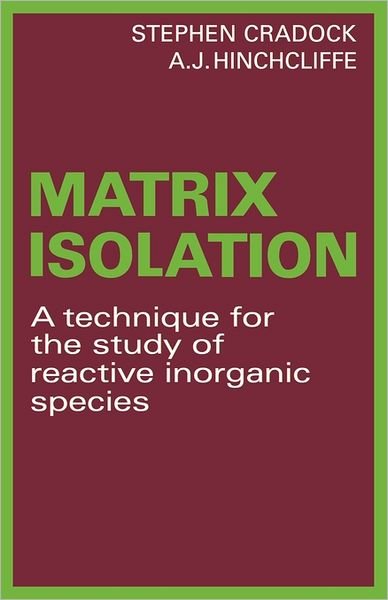 Cover for Cradock, Stephen (University of Edinburgh) · Matrix Isolation: A Technique for the Study of Reactive Inorganic Species (Pocketbok) (2011)