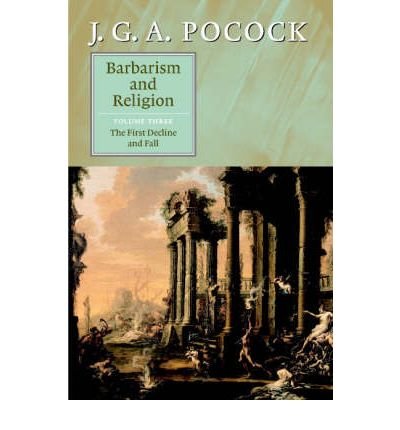 Cover for Pocock, J. G. A. (The Johns Hopkins University) · Barbarism and Religion: Volume 3, The First Decline and Fall (Gebundenes Buch) (2003)