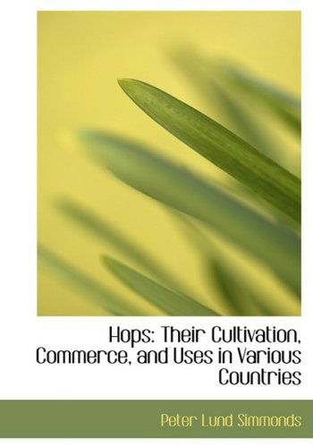 Cover for Peter Lund Simmonds · Hops: Their Cultivation, Commerce, and Uses in Various Countries (Hardcover Book) [Large Print, Lrg edition] (2008)