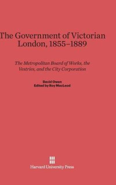 Cover for David Owen · The Government of Victorian London, 1855-1889 (Hardcover Book) (1982)