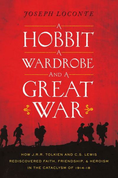 Cover for Joseph Loconte · A Hobbit, a Wardrobe, and a Great War: How J.R.R. Tolkien and C.S. Lewis Rediscovered Faith, Friendship, and Heroism in the Cataclysm of 1914-1918 (Paperback Book) (2017)