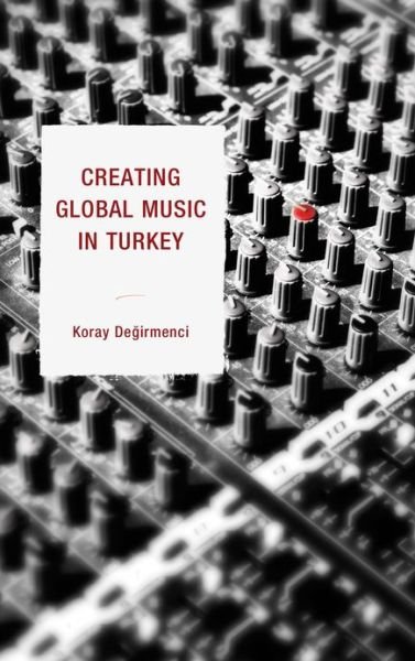 Cover for Koray Degirmenci · Creating Global Music in Turkey (Inbunden Bok) (2013)