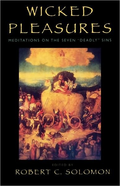 Cover for Solomon, Robert C., Quincy Lee Centennial Professor of Business and Philosophy and Distinguishe · Wicked Pleasures: Meditations on the Seven 'Deadly' Sins (Paperback Bog) (2000)