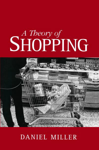 Cover for Miller, Daniel (University College London, UK) · A Theory of Shopping (Hardcover Book) (1998)