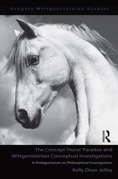 Cover for Kelly Dean Jolley · The Concept 'Horse' Paradox and Wittgensteinian Conceptual Investigations: A Prolegomenon to Philosophical Investigations (Hardcover Book) [New edition] (2007)