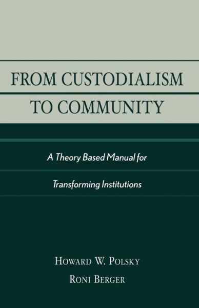 Cover for Howard W. Polsky · From Custodialism to Community: A Theory Based Manual for Transforming Institutions (Paperback Book) (2003)