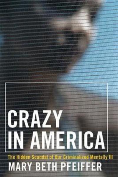 Cover for Mary Pfeiffer · Crazy in America: The Hidden Tragedy of Our Criminalized Mentally Ill (Pocketbok) (2007)