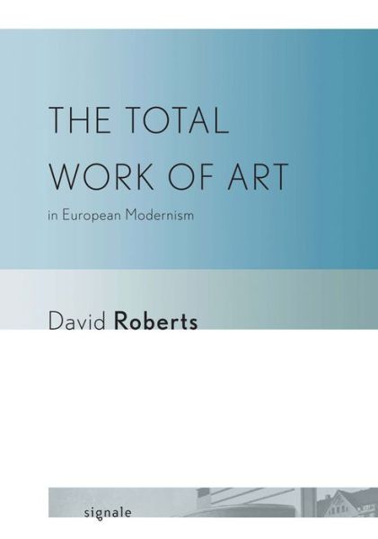 Cover for David Roberts · The Total Work of Art in European Modernism - Signale: Modern German Letters, Cultures, and Thought (Bog) (2011)