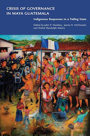 Cover for James H Mcdonald · Crisis of Governance in Maya Guatemala: Indigenous Responses to a Failing State (Paperback Book) (2013)