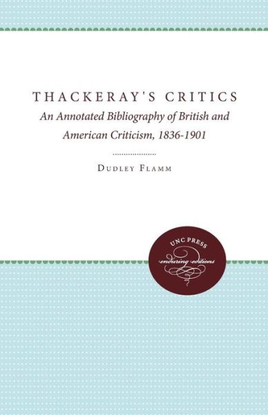 Cover for Dudley Flamm · Thackeray's Critics: An Annotated Bibliography of British and American Criticism, 1836-1901 (Paperback Book) [New edition] (2011)