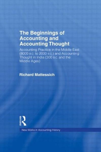 Cover for Richard Mattessich · The Beginnings of Accounting and Accounting Thought: Accounting Practice in the Middle East (8000 B.C to 2000 B.C.) and Accounting Thought in India (300 B.C. and the Middle Ages) - Routledge New Works in Accounting History (Innbunden bok) (2000)