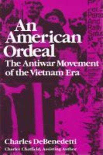 An American Ordeal: The Antiwar Movement of the Vietnam Era - Syracuse Studies on Peace and Conflict Resolution - Charles DeBenedetti - Books - Syracuse University Press - 9780815602453 - March 30, 1990