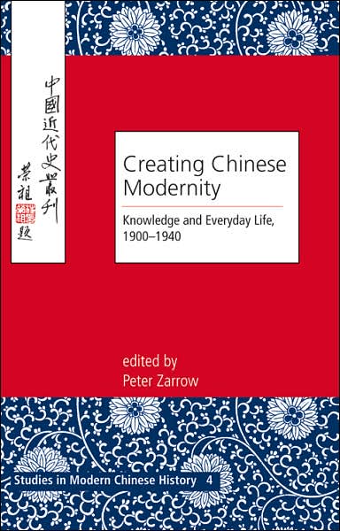 Cover for Creating Chinese Modernity: Knowledge and Everyday Life, 1900-1940 - Studies in Modern Chinese History (Hardcover Book) (2006)