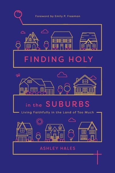 Cover for Ashley Hales · Finding Holy in the Suburbs – Living Faithfully in the Land of Too Much (Paperback Book) (2018)