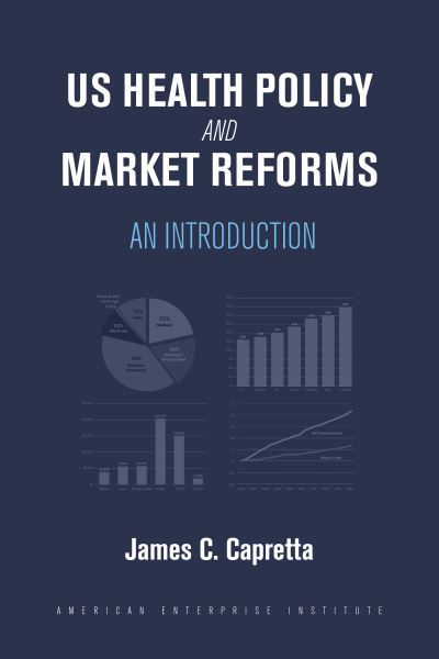 US Health Policy and Market Reforms: An Introduction - James C. Capretta - Books - AEI Press - 9780844750453 - August 15, 2022