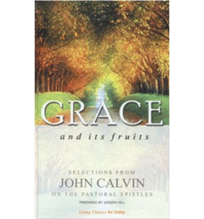 Cover for John Calvin · Grace and Its Fruits: Selections from John Calvin on the Pastoral Epistles - Living Classics for Today (Hardcover Book) (2001)