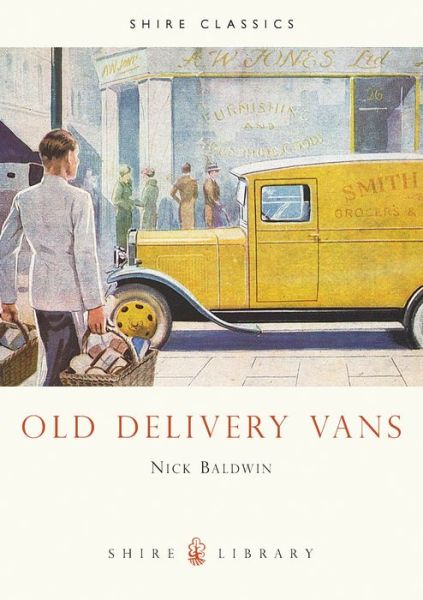 Old Delivery Vans - Shire Library - Nick Baldwin - Kirjat - Bloomsbury Publishing PLC - 9780852638453 - torstai 30. huhtikuuta 2009